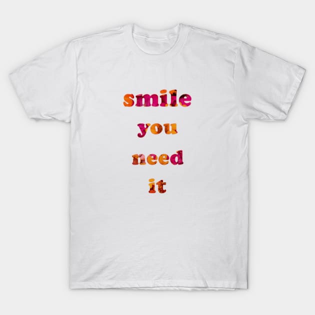 Smile you Need it T-Shirt by NsEo